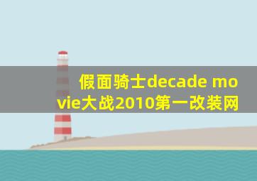 假面骑士decade movie大战2010第一改装网